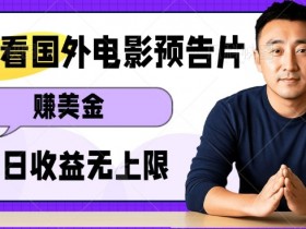 电影预告片赚钱：无脑操作多号日赚无上限，轻松挣美金攻略-54创业网