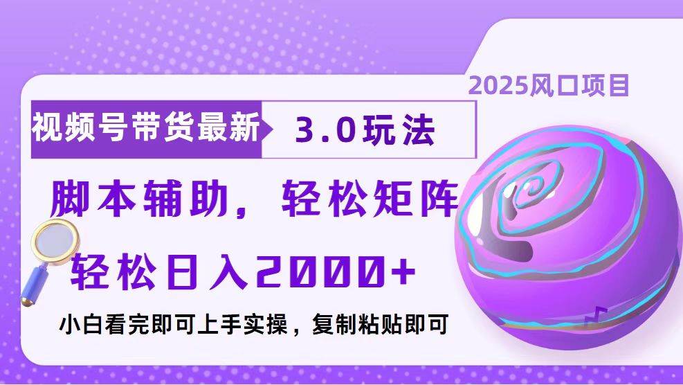 视频号带货3.0最新玩法：当天起号+脚本辅助，复制粘贴就能赚钱-54创业网