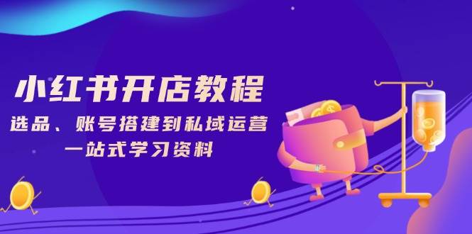 小红书开店教程：从选品到私域运营，新手必看一站式指南-54创业网