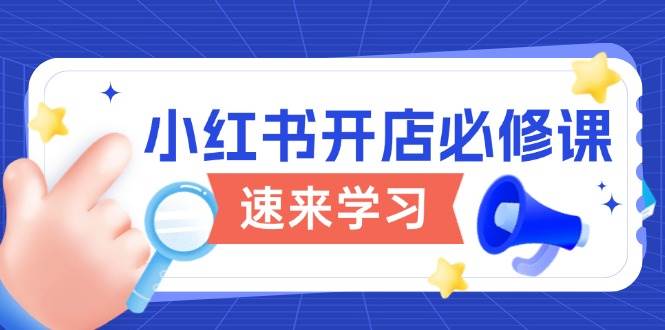 小红书开店流程与玩法规则：电商变现必修课，手把手教你轻松赚钱-54创业网