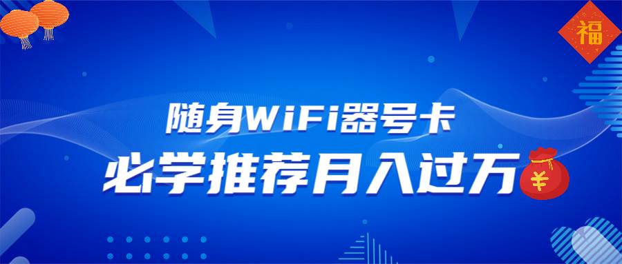 随身WiFi推广赚钱秘籍：月入过万的5种变现渠道，小白也能轻松翻身-54创业网