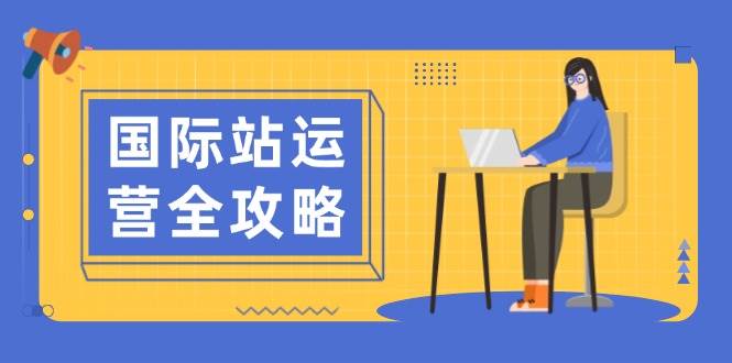 国际站运营全攻略：日常运营到数据分析，高效运营思路打造秘籍-54创业网