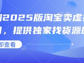 2025淘宝虚拟产品赚钱攻略：小淘独家货源秘籍，轻松月入过万-54创业网