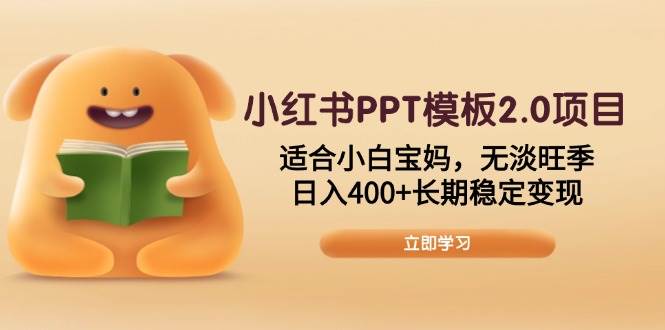 小红书PPT模板2.0：宝妈0基础日入400+，无淡旺季稳定变现-54创业网