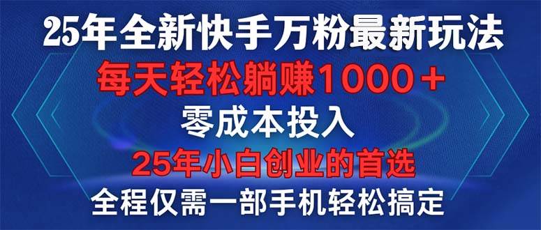 25年快手万粉最新玩法：一部手机轻松涨粉，零成本1分钟发2条作品-54创业网