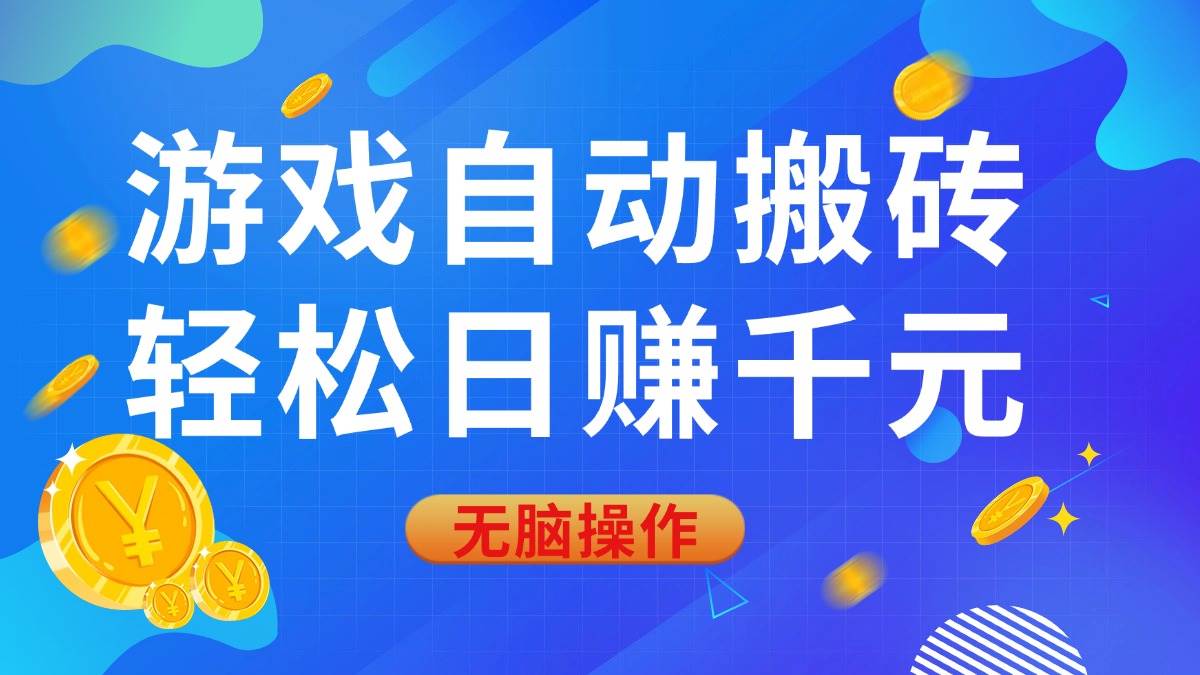 游戏搬砖赚钱：0基础自动自动运行日赚千元，轻松无脑操作-54创业网