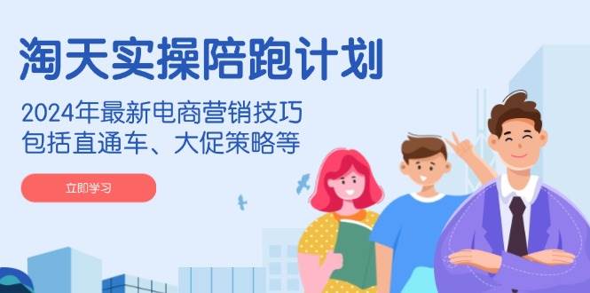 2024淘天电商营销实操陪跑：直通车与大促策略最新技巧-54创业网