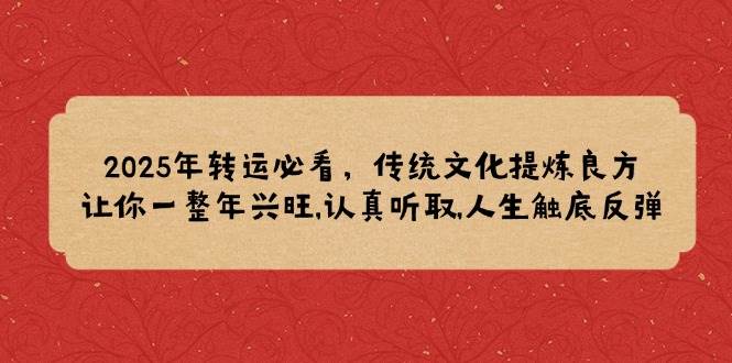 2025年转运必看：传统文化良方助你全年兴旺，人生触底反弹-54创业网