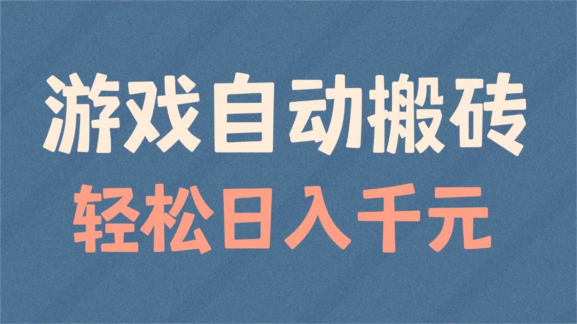 游戏自动搬砖赚钱：轻松日入1000+ 适合矩阵批量操作-54创业网