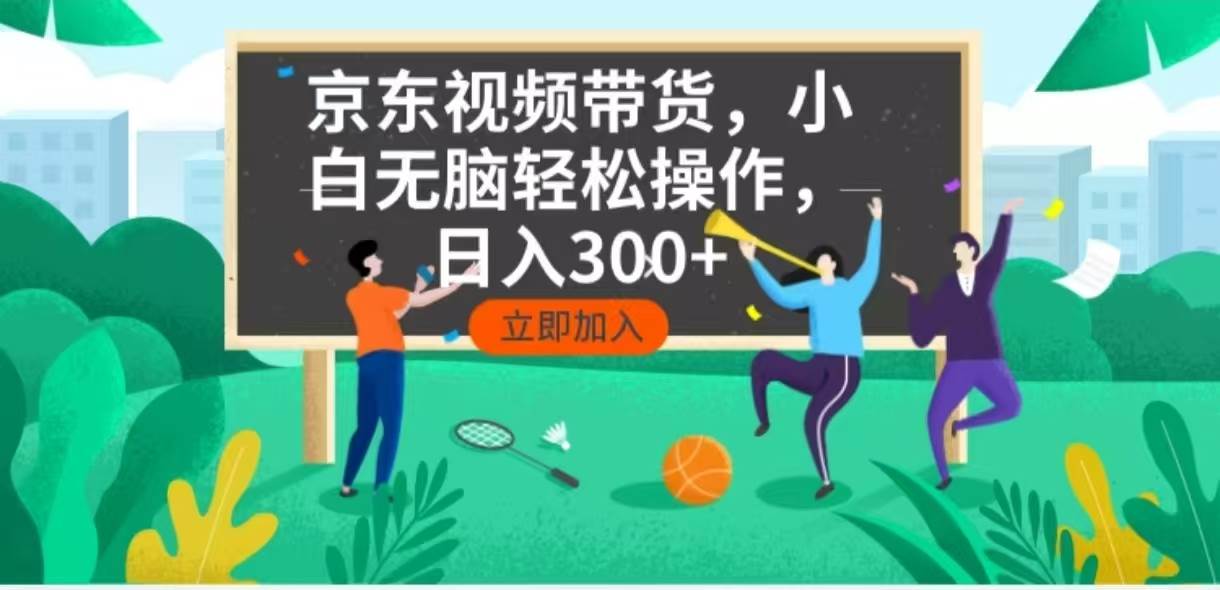 京东短视频带货教程：5分钟小白速成，日赚300+无脑操作-54创业网