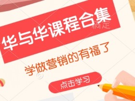 华与华营销课程合集：零基础学营销，快速提升品牌策划能力-54创业网