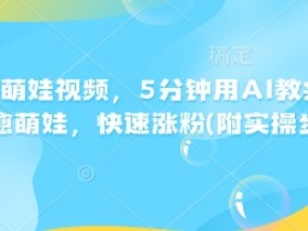 5分钟AI制作治愈萌娃视频：快速涨粉实操教程，指尖萌娃轻松搞定-54创业网