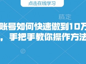 快手涨粉10万秘诀：3步快速提升粉丝量实操教程-54创业网