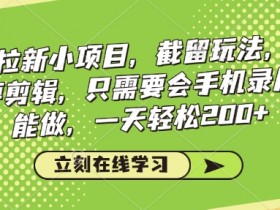 手机录屏看剧拉新项目：0剪辑截流玩法，日赚200+轻松上手-54创业网
