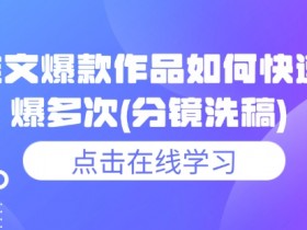 小说推文爆款秘籍：3招分镜洗稿法让你连续爆单！-54创业网