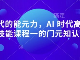 AI时代的元能力课程：高于所有技能的高阶认知课-54创业网
