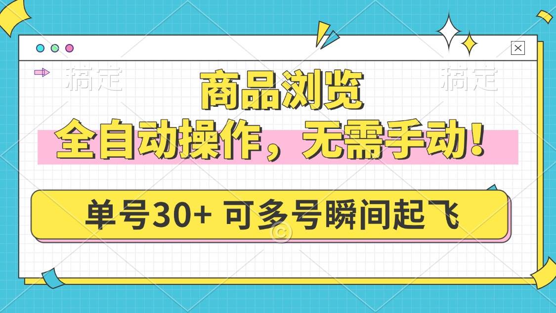 全自动商品浏览：单号日刷30+，多号矩阵轻松起飞-54创业网
