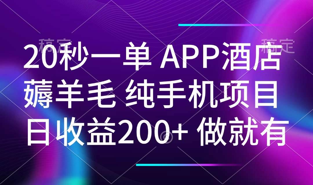 20秒一单APP酒店薅羊毛：手机兼职日入200+，春手机项目轻松赚钱-54创业网