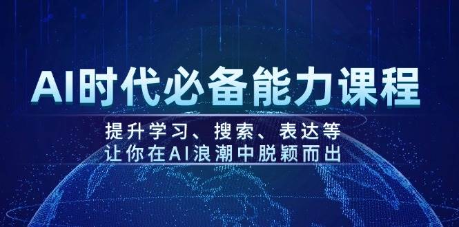 AI时代必备能力课：提升学习搜索表达3大技能，轻松驾驭AI浪潮-54创业网