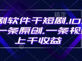 豹剧软件：10分钟做原创短剧，爆款视频收益上千！-54创业网