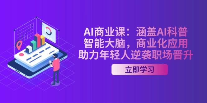 AI商业课：职场晋升必学AI科普+智能大脑应用，年轻人逆袭指南-54创业网