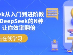 DeepSeek教程：从入门到进阶的N种高效使用技巧-54创业网