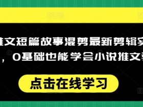 0基础小说推文剪辑教程：短篇故事混剪实操全流程，日入多张肯干就行-54创业网
