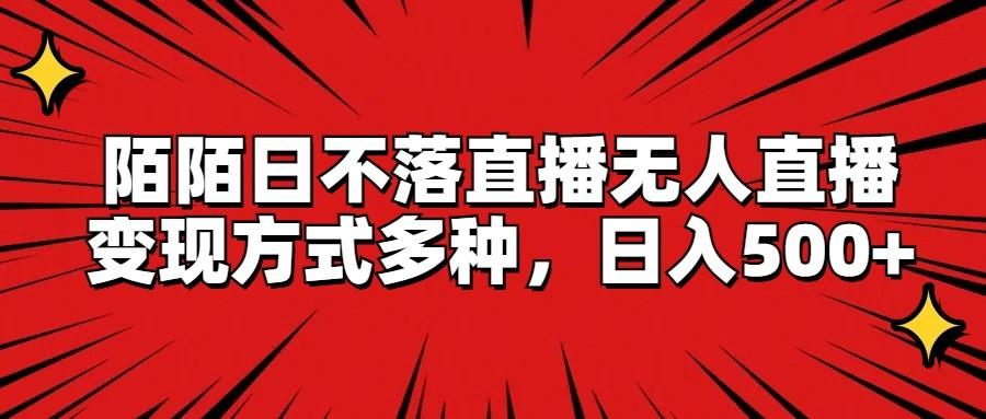 陌陌无人直播日不落玩法：多种变现方式轻松日赚500+-54创业网