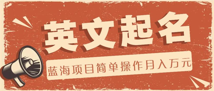 AI起英文名赚钱：0成本0门槛，新手轻松月入过万的蓝海项目-54创业网