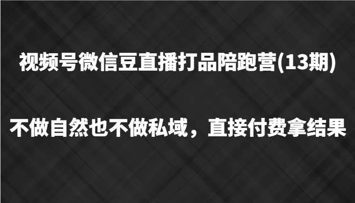 微信豆直播打品陪跑13期：付费拿结果，不做私域不玩自然流-54创业网