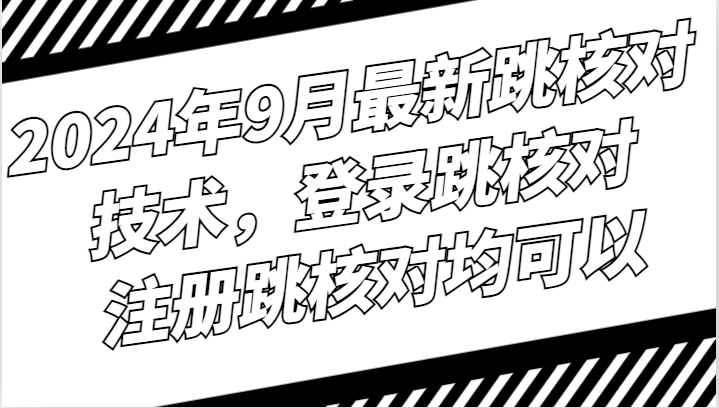 2024年9月最新跳核对技术：登录注册跳核对全攻略-54创业网