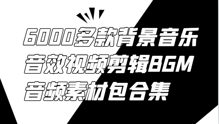 6000多款BGM音频素材包：背景音乐音效视频剪辑必备合集-54创业网