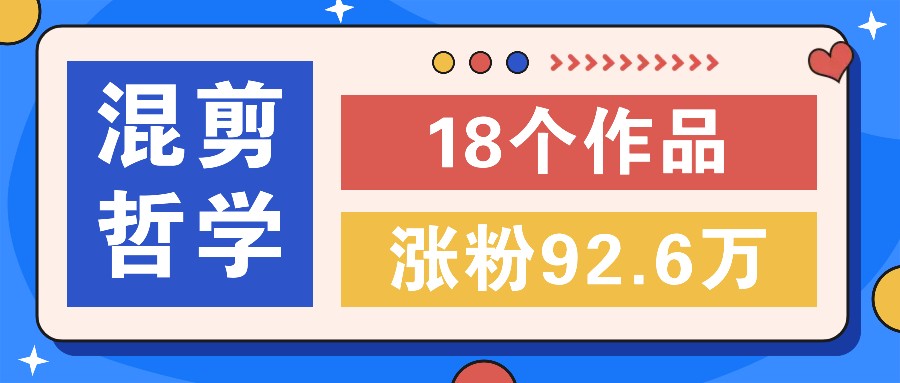 短视频混剪哲学号爆款秘籍：18个作品涨粉92.6万，小众赛道大逆袭！-54创业网