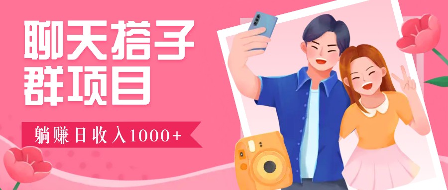 无门槛自动群操作日赚1000-3000元：超火搭子群+免费后台支持-54创业网