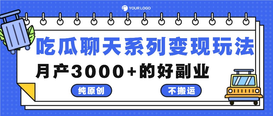 吃瓜聊天副业变现：原创玩法月入3000+，轻松赚钱不搬运-54创业网