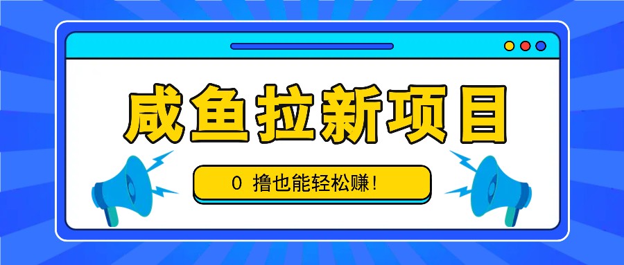 咸鱼拉新赚钱：0撸轻松赚6-9元/单，白撸几十上百元攻略-54创业网