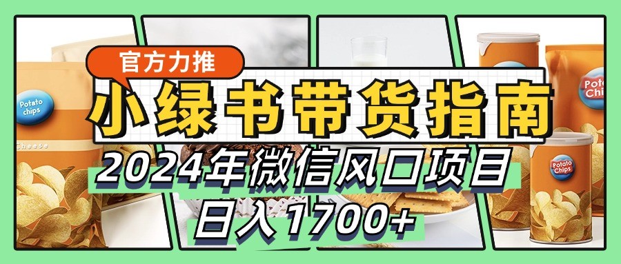 2024微信风口项目：小绿书带货日入1700+完全教学指南-54创业网