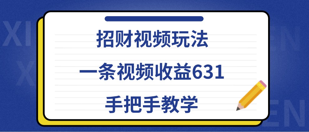 短视频赚钱秘诀：招财视频玩法，1条视频收益631元，手把手教你赚钱-54创业网