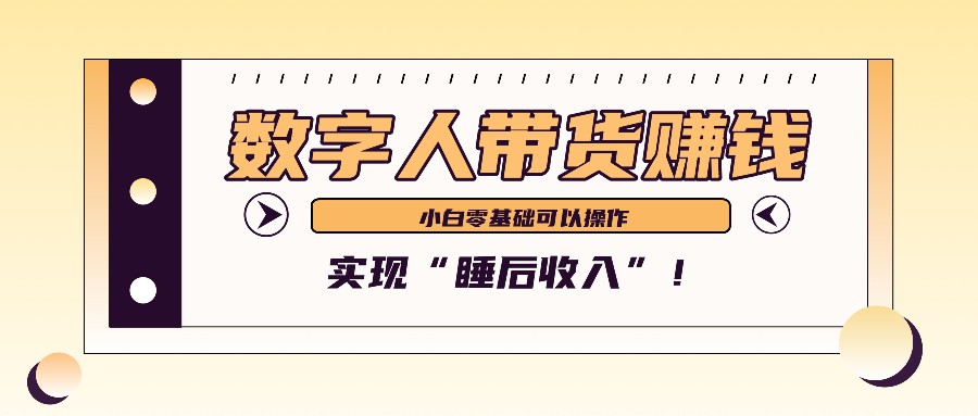 数字人带货2个月赚6万：新手短视频带货轻松实现睡后收入-54创业网