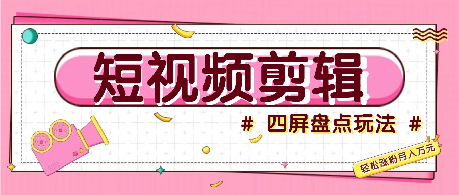 短视频四屏玩法：新手快速制作原创视频，轻松涨粉月入过万-54创业网