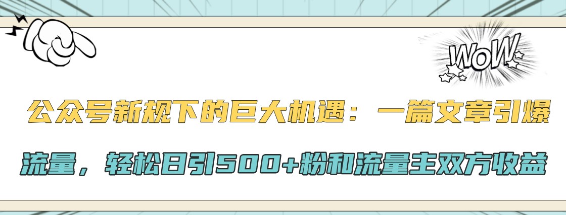 公众号新规红利：日引500+粉+流量主收益暴增，1文引爆流量-54创业网
