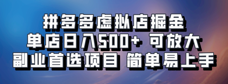 拼多多虚拟店赚钱攻略：单店日入500+副业项目，新手轻松上手可放大-54创业网