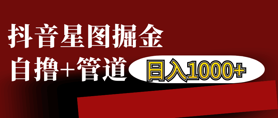 抖音星图游戏挂载视频教程：手把手教你日赚1000+，自撸+管道收益实战-54创业网