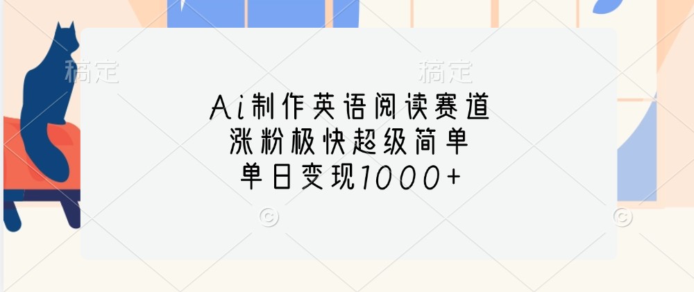 AI英语阅读制作：单日变现1000+，涨粉快超简单！-54创业网
