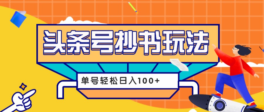 抄书赚钱：今日头条单号日入100+的详细玩法教程（附工具）-54创业网