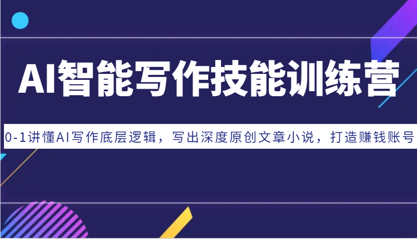 AI写作训练营：0-1掌握AI智能写作技巧，原创爆文小说变现秘籍-54创业网