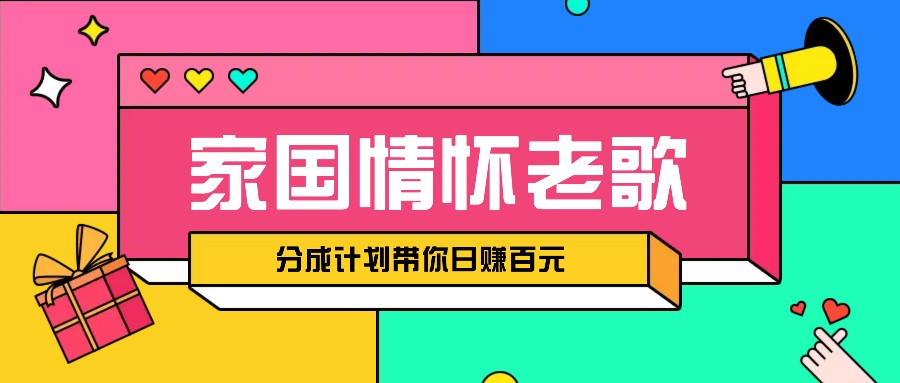 经典家国情怀歌曲盘点：视频分成计划，轻松日赚百元撸金攻略-54创业网