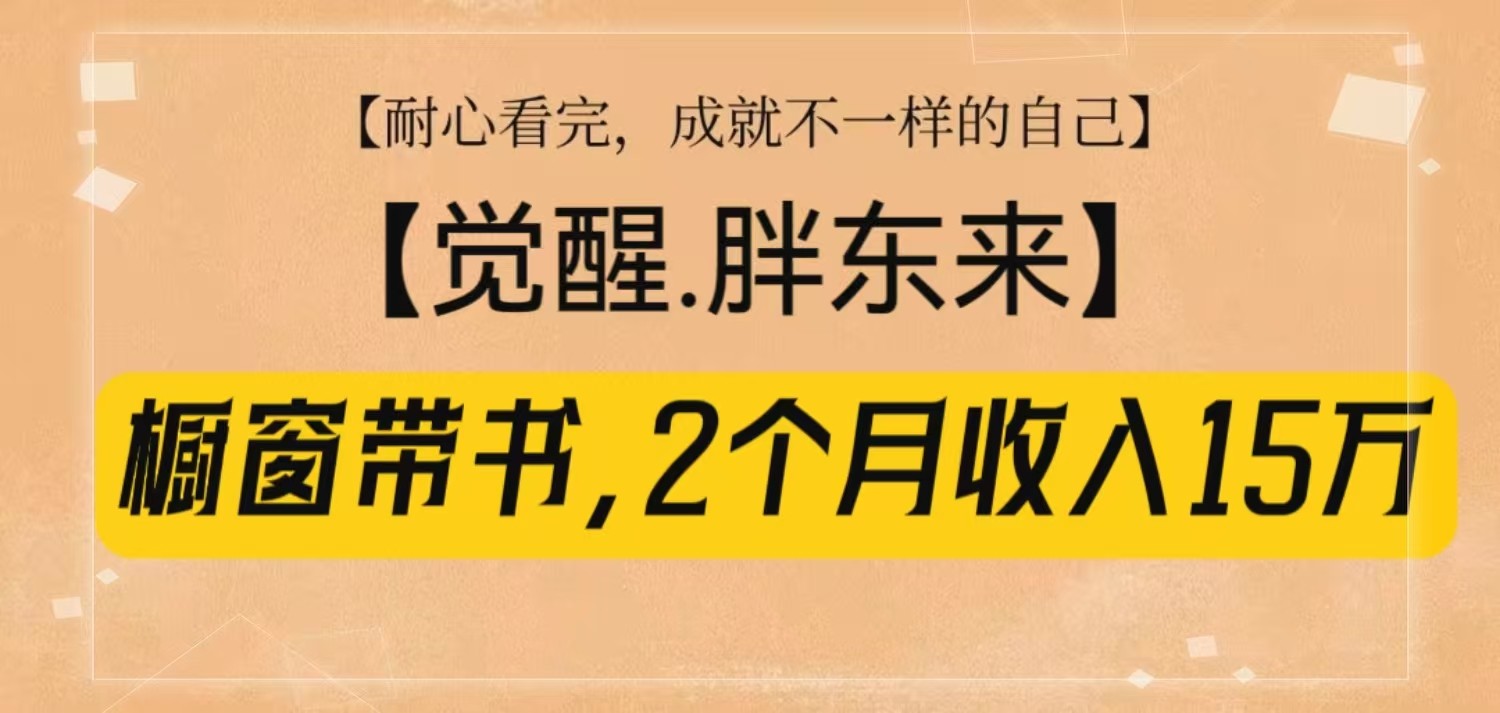 觉醒胖东来：橱窗带书2月赚15W，0基础照做轻松上手！-54创业网