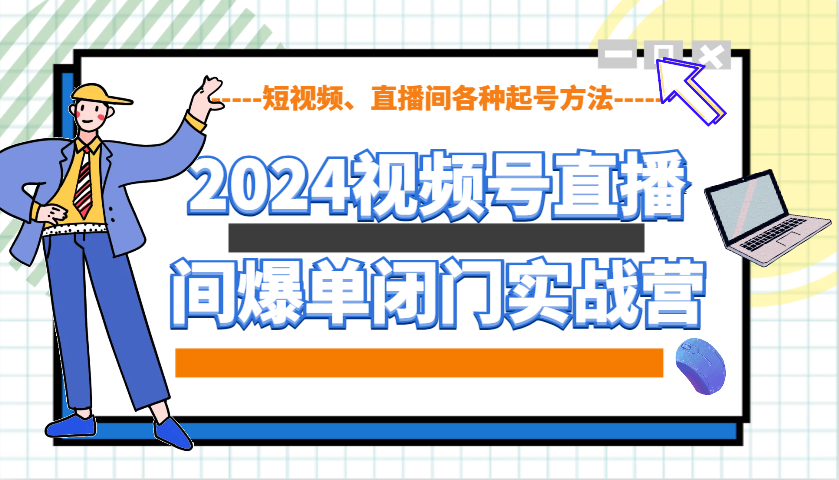 2024视频号爆单实战营：短视频+直播间起号方法全攻略-54创业网