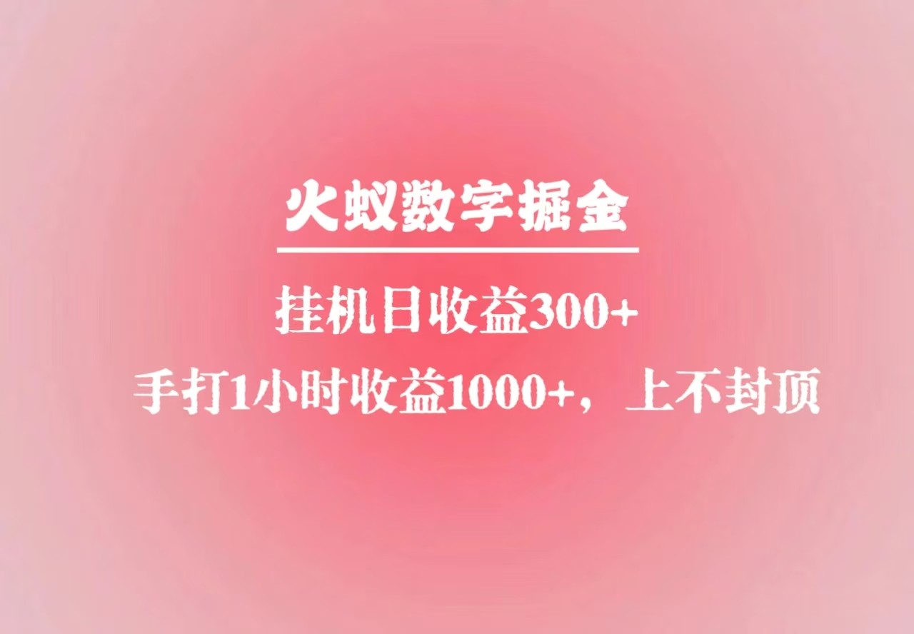 火蚁数字掘金：全自动日赚300+ 手打1小时躺赚1000+ 小白暴利副业-54创业网